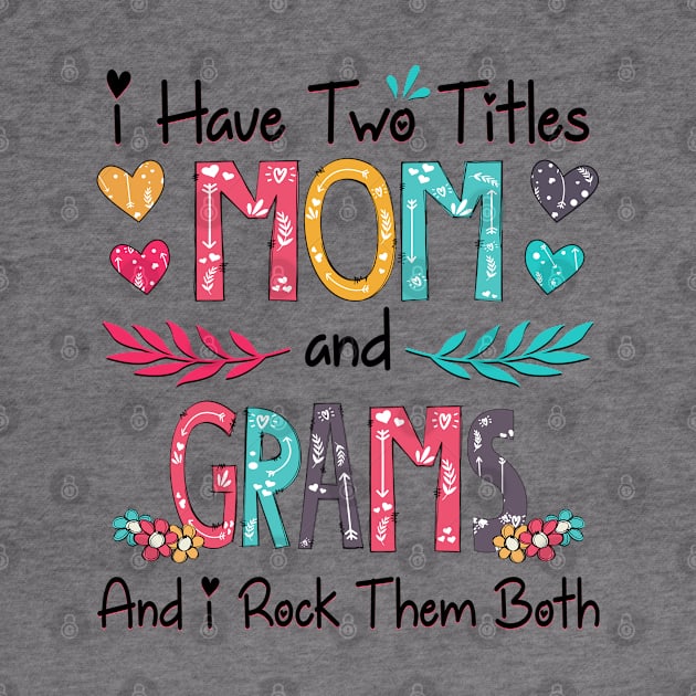 I Have Two Titles Mom And Grams And I Rock Them Both Wildflower Happy Mother's Day by KIMIKA